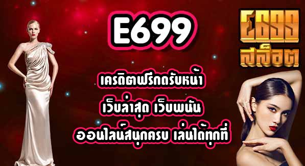 E699เครดิตฟรีกดรับหน้าเว็บล่าสุด